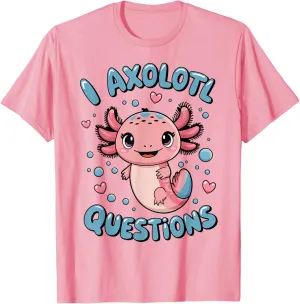 Girl I Axolotl Questions Funny Cute Graphic Tees T-Shirt